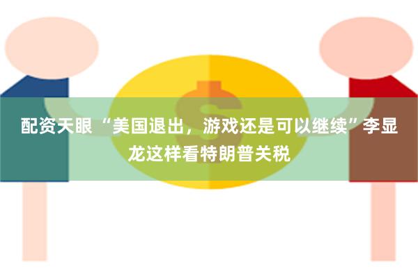 配资天眼 “美国退出，游戏还是可以继续”李显龙这样看特朗普关税