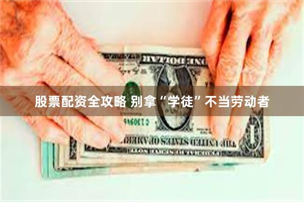 股票配资全攻略 别拿“学徒”不当劳动者